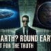 flat earth round earth fight for truth seekers